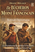 DE BÛCHERON À MOINE FRANCISCAIN.: Roman historique chrétien sur le cheminement spirituel d'un jeune homme, en Italie, au Moyen Âge. (French Edition) B0GSVMTTSR Book Cover
