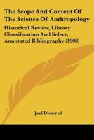 The Scope and Content of the Science of Anthropology: Historical Review, Library Classification and Select, Annotated Bibliography; With a List of the ... Societies and Museums 112092538X Book Cover