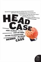 Head Case: How I Almost Lost My Mind Trying to Understand My Brain 006059473X Book Cover