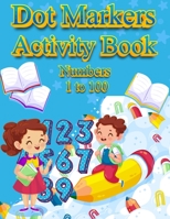Dot Markers Activity Book Numbers 1 to 100: For Kids Toddlers and Preschool NUMBERS: BIG DOTS | Do A Dot Page a day | Dot Coloring Books For Toddlers | Paint Daubers Marker Art Creative Kids B08Y4FHRMS Book Cover