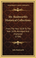 Mr. Rushworth's Historical Collections: From The Year 1628 To The Year 1638, Abridged And Improved 1165699893 Book Cover