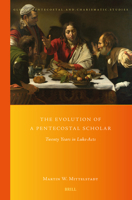 The Evolution of a Pentecostal Scholar: Twenty Years in Luke-Acts (Global Pentecostal and Charismatic Studies) 9004518916 Book Cover