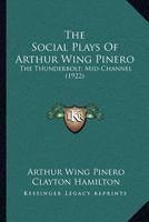The Social Plays of Arthur Wing Pinero: The Thunderbolt; Mid-Channel 0548700958 Book Cover