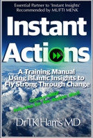 Instant Actions. A Training Manual Using Islamic Insights to Fly Strong Through Change.: Essential Partner Book to Instant Insights: the Muslim Mind Guide (Instant Islam) B0874N6F7T Book Cover