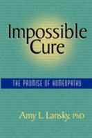 Impossible Cure: The Promise of Homeopathy 0972751408 Book Cover
