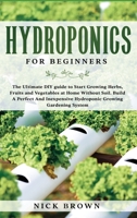 Hydroponics for Beginners: The Ultimate DIY guide to Start Growing Herbs, Fruits and Vegetables at Home Without Soil. Build A Perfect and Inexpensive Hydroponic Growing Gardening System 1801689318 Book Cover