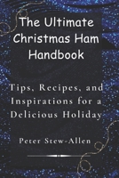 Th? Ultimat? Christmas Ham Handbook: Tips, R?cip?s, and Inspirations for a D?licious Holiday B0CQMDSZNF Book Cover