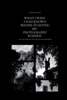 What I Wish I Had Known Before Starting My Photography Business: Lessons from the First Years of Building a Photography Business B0H68C8QV3 Book Cover