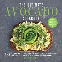 The Ultimate Avocado Cookbook: 50 Modern, Stylish & Delicious Recipes to Feed Your Avocado Addiction 1510738185 Book Cover