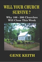 WILL YOUR CHURCH SURVIVE?: Why 100-200 Churches Will Close This Week 1696794692 Book Cover