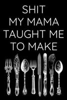 Shit My Mama Taught Me To Make Recipe Book - Blank Recipe Journal to Write in for Women, Food Cookbook Design, Document all Your Special Recipes 6 x 9 ... for recording your favorite, special recipes! 1712544780 Book Cover