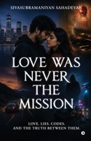 Love Was Never the Mission: Love. Lies. Codes. And the Truth Between Them. B0H6Y4MR69 Book Cover