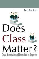 Does Class Matter: Social Stratification and Orientations in Singapore 981238829X Book Cover