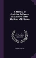 A Manual of Christian Evidence, an Antidote to the Writings of E. Renan 1357378904 Book Cover