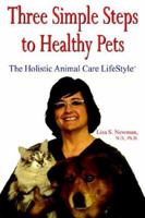 Three Simple Steps to Healthy Pets: The Holistic Animal Care LifeStyleTM 1420863835 Book Cover