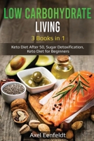 Low Carbohydrate Living: 3 Books in 1 - Keto Diet After 50, Sugar Detoxification, Keto Diet for Beginners (Aging Nutrition) B0875WW9M5 Book Cover