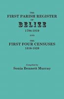 The First Parish Register of Belize, 1794-1810, and the First Four Censuses, 1816-1826 0806354828 Book Cover