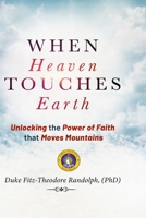 WHEN HEAVEN TOUCHES EARTH: Unlocking the Power of Faith that Moves Mountains 9914957153 Book Cover
