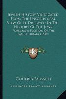 Jewish History Vindicated From The Unscriptural View Of It Displayed In The History Of The Jews: Forming A Position Of The Family Library 1104773937 Book Cover