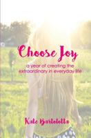 Choose Joy: A Year of Creating the Extraordinary in Everyday Life 1523464410 Book Cover