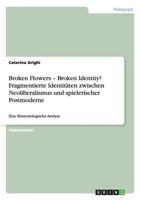 Broken Flowers - Broken Identity? Fragmentierte Identit�ten zwischen Neoliberalismus und spielerischer Postmoderne 3656325715 Book Cover