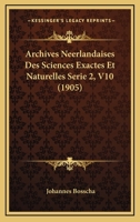 Archives Neerlandaises Des Sciences Exactes Et Naturelles Serie 2, V10 (1905) 1160794650 Book Cover