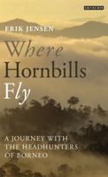 Where Hornbills Fly: A Journey with the Headhunters of Borneo 1780767749 Book Cover