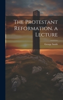 The Protestant Reformation. a Lecture - Primary Source Edition 1021302317 Book Cover