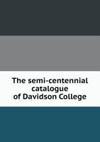 The Semi-Centennial Catalogue of Davidson College 5518661851 Book Cover