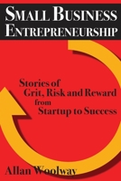 Small Business Entrepreneurship: Stories of Grit, Risk, and Reward from Startup to Success 1733599002 Book Cover