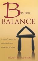 B Is for Balance: A Nurse's Guide for Enjoying Life at Work and at Home 1930538812 Book Cover