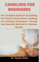 Candling For Beginners: The Complete Guide On Everything You Need To Know About Candling, Ear Candling, Techniques, Therapy And Essential Methods For Optimal Result B09328NNYW Book Cover