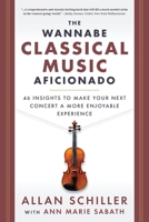 The Wannabe Classical Musical Aficionado: 46 Insights to Make Your Next Concert a More Enjoyable Experience B0H2G67P7X Book Cover