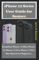 iPhone 12 Series User Guide for Seniors: Simplified iPhone 12 Mini, iPhone 12, iPhone 12 Pro, iPhone 12 Pro Max Manual for Beginners B08WJTQBN9 Book Cover