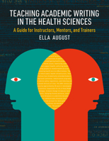 Teaching Academic Writing in the Health Sciences: A Guide for Instructors, Mentors, and Trainers 0472040146 Book Cover