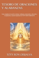 TESORO DE ORACIONES Y ALABANZAS: Guía completa de oración cristiana: alabanza, intercesión y devoción ; Compilación, Autoría Espiritual de TOTY RON ... Y VIDA DE LOS SANTOS) (Spanish Edition) B0GSD294SB Book Cover