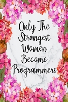 Only The Strongest Women Become Programmers: Blank Lined Journal For Programmer Gifts Floral Notebook 1700238787 Book Cover