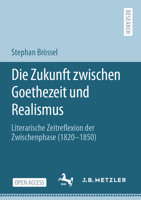 Die Zukunft zwischen Goethezeit und Realismus: Literarische Zeitreflexion der Zwischenphase (1820–1850) 3662630168 Book Cover