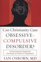 Can Christianity Cure Obsessive-Compulsive Disorder? : A Psychiatrist Explores The Role Of Faith In Treatment 1587432064 Book Cover