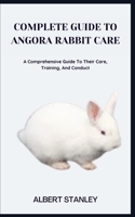 COMPLETE GUIDE TO ANGORA RABBIT CARE: A Comprehensive Guide To Their Care, Training, And Conduct B0C8RTG1K8 Book Cover