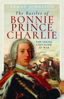 The Battles of Bonnie Prince Charlie: The Young Chevalier at War 1399061143 Book Cover
