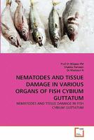 NEMATODES AND TISSUE DAMAGE IN VARIOUS ORGANS OF FISH CYBIUM GUTTATUM: NEMATODES AND TISSUE DAMAGE IN FISH CYBIUM GUTTATUM 363934359X Book Cover