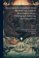 Volumen II. Complectens Prophetas, Libros Machabaeorum, Totumque Novum Testamentum, Volume 2 1279468963 Book Cover