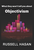 What They Won’t Tell You About Objectivism: Thoughts on the Objectivist Philosophy in the Post-Randian Era 1549528432 Book Cover