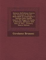 Historia Dell'ultima Guerra Tra' Veneziani E Turchi ... Nella Quale Si Contengono I Successi Delle Passate Guerre Nei Regni Di Candia E Dalmazia, Dall 1295507889 Book Cover