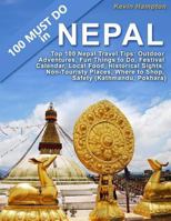 Top 100 Nepal Travel Tips: Outdoor Adventures, Fun Things to Do, Festival Calendar, Local Food, Historical Sights, Non-Touristy Places, Where to Shop, Safety 1986366553 Book Cover
