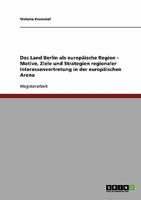 Das Land Berlin als europäische Region - Motive, Ziele und Strategien regionaler Interessenvertretung in der europäischen Arena 3638715574 Book Cover