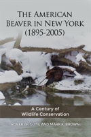 The American Beaver in New York (1895-2005): A Century of Wildlife Conservation 1639372547 Book Cover