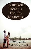 A Broken Heart Is The Key To Success: Never Give Up 1639577467 Book Cover