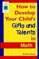 How to Develop Your Child's Gifts and Talents in Math (Gifted & Talented) 1565653386 Book Cover
